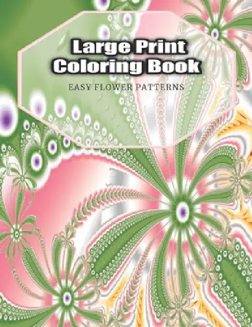 Large Print Coloring Book Easy Flower Patterns: An Adult Coloring Book with Bouquets, Wreaths, Swirls, Patterns, Decorations, Inspirational Designs, a by Coloring Flower Book
