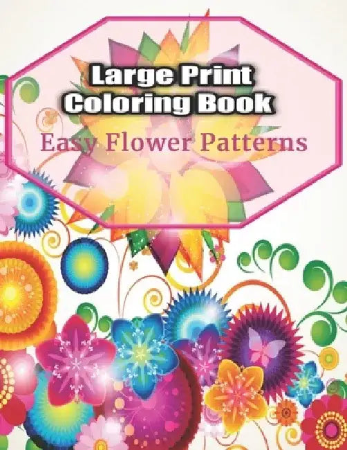 Large Print Coloring Book Easy Flower Patterns: An Adult Coloring Book with Bouquets, Wreaths, Swirls, Patterns, Decorations, Inspirational Designs, a by Coloring Flower Book