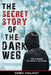 The Secret Story of the Dark Web: The Illegal Internet Exposed! by Derek Mailhiot