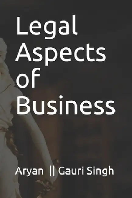 Legal Aspects of Business by Aryan &. Gauri Singh