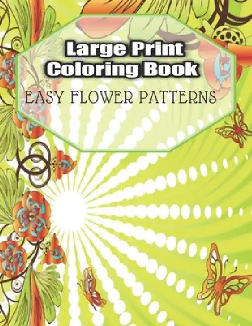 Large Print Coloring Book Easy Flower Patterns: An Adult Coloring Book with Bouquets, Wreaths, Swirls, Patterns, Decorations, Inspirational Designs, a by Coloring Flower Book