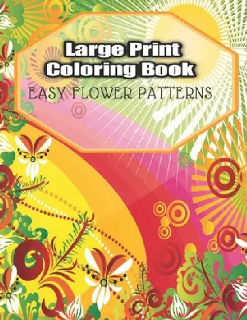 Large Print Coloring Book Easy Flower Patterns: An Adult Coloring Book with Bouquets, Wreaths, Swirls, Patterns, Decorations, Inspirational Designs, a by Coloring Flower Book