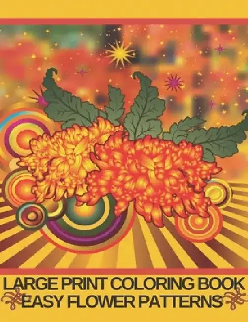 Large Print Coloring Book Easy Flower Patterns: An Adult Coloring Book with Bouquets, Wreaths, Swirls, Patterns, Decorations, Inspirational Designs, a by Coloring Flower Book
