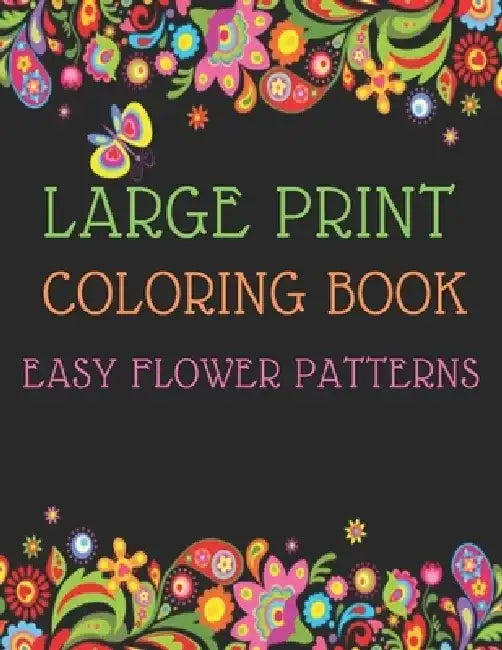 Large Print Coloring Book Easy Flower Patterns: An Adult Coloring Book with Bouquets, Wreaths, Swirls, Patterns, Decorations, Inspirational Designs, a by Coloring Flower Book