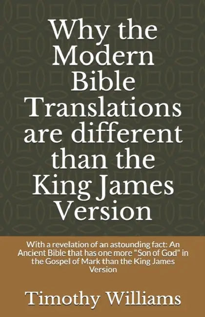 Why the Modern Bible Translations are different than the King James Version: With the revelation of an astounding fact: An Ancient Bible that has one by Timothy Williams