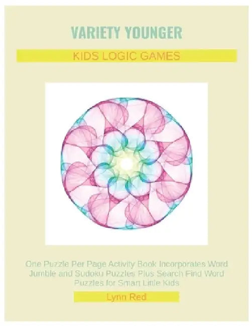 Variety Younger Kids Logic Games: One Puzzle Per Page Activity Book Incorporates Word Jumble and Sudoku Puzzles Plus Search Find Word Puzzles for Smar by Lynn Red