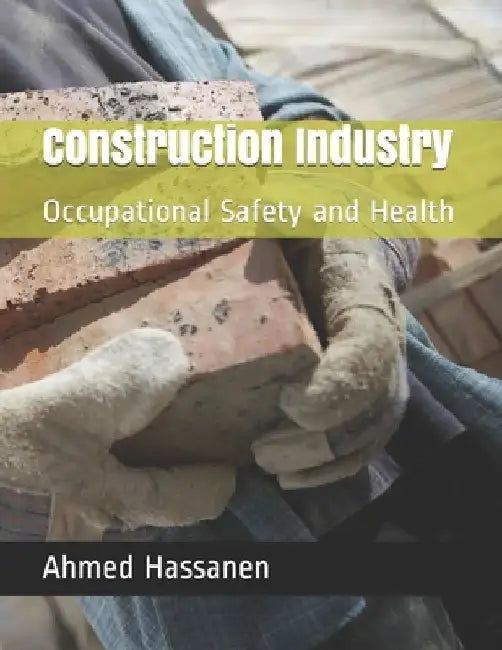 Construction Industry: Occupational Safety and Health by Ahmed Hassanen
