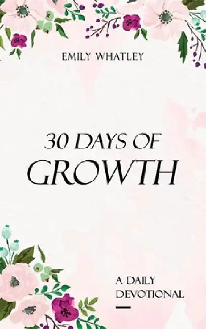 30 Days of Growth: A Daily Devotional by Emily Whatley
