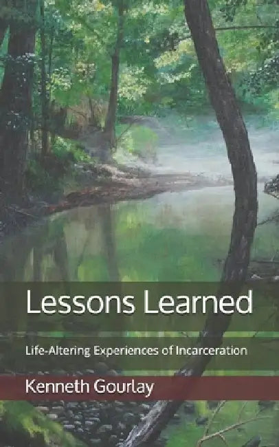 Lessons Learned: Life-Altering Experiences of Incarceration by Kenneth Gourlay