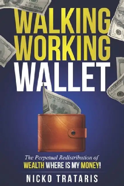 Walking Working Wallet: The Perpetual Redistribution of Wealth Where is my Money! by Nicholas Trataris