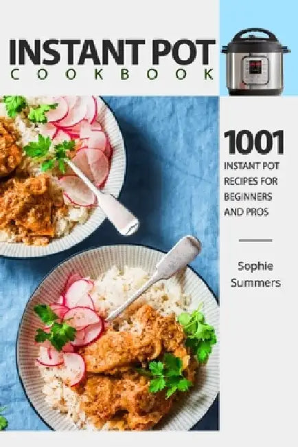 Instant Pot Cookbook - 1001 Instant Pot Recipes for Beginners and Pros: Low-Budget Recipes Cookbook for Instant Pot Home Cooking by Sophie Summers