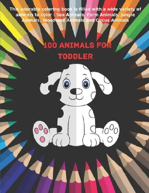 100 Animals for Toddler - This adorable coloring book is filled with a wide variety of animals to color: Sea Animals, Farm Animals, Jungle Animals, Wo by Milena Bray