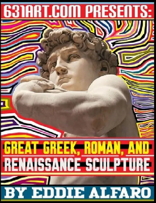 Great Greek, Roman, and Renaissance Sculpture by Eddie Alfaro