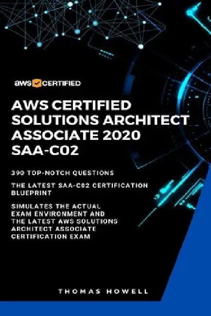 Aws: AWS Certified Solutions Architect Associate 2020: SAA-CO2: 390 Top-Notch Questions: The Latest SAA-C02 Certification Blueprint by Thomas Howell
