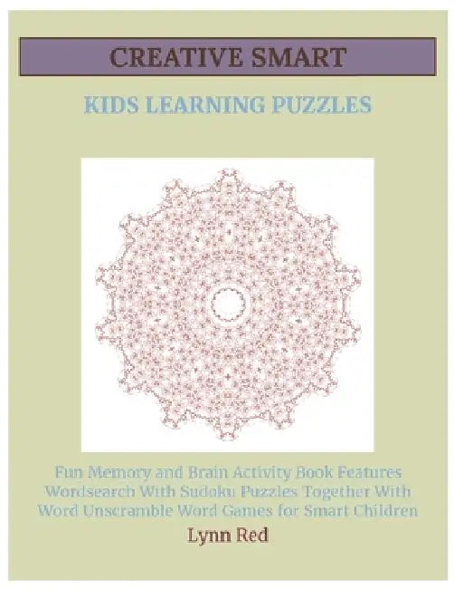 Creative Smart Kids Learning Puzzles: Fun Memory and Brain Activity Book Features Wordsearch With Sudoku Puzzles Together With Word Unscramble Word Ga by Lynn Red