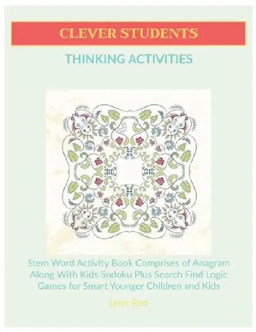 Clever Students Thinking Activities: Stem Word Activity Book Comprises of Anagram Along With Kids Sudoku Plus Search Find Logic Games for Smart Younge by Lynn Red