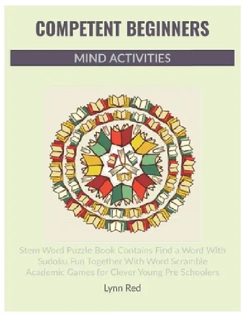 Competent Beginners Mind Activities: Stem Word Puzzle Book Contains Find a Word With Sudoku Fun Together With Word Scramble Academic Games for Clever by Lynn Red