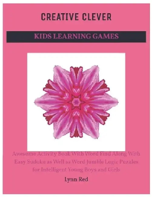 Creative Clever Kids Learning Games: Awesome Activity Book With Word Find Along With Easy Sudoku as Well as Word Jumble Logic Puzzles for Intelligent by Lynn Red