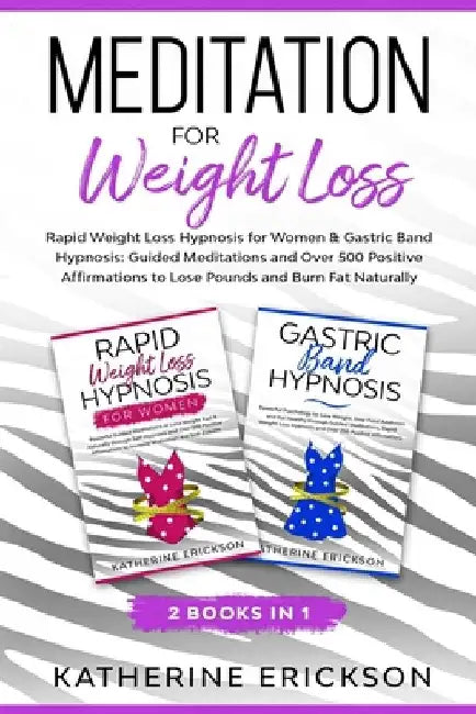 Meditation for Weight Loss: 2 Books in 1: Rapid Weight Loss Hypnosis for Women & Gastric Band Hypnosis: Guided Meditations and Over 500 Positive A by Katherine Erickson