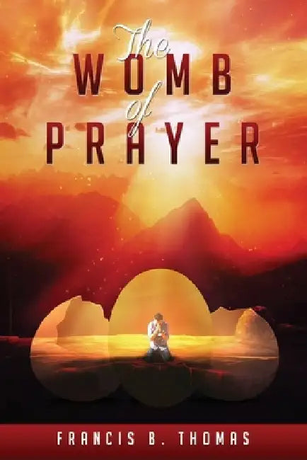 The Womb of Prayer by Francis B. Thomas