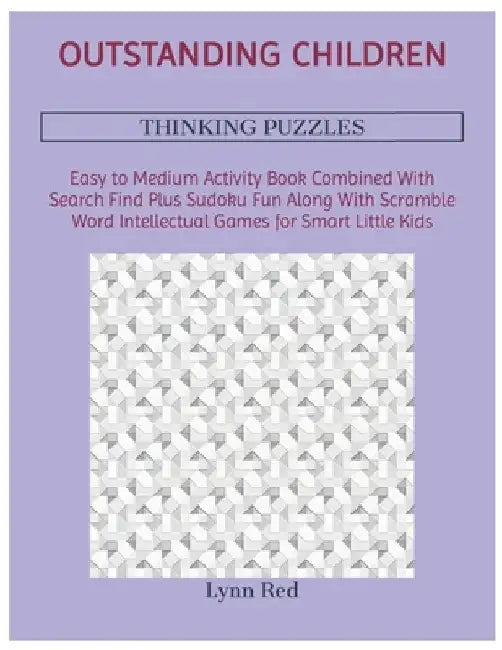Outstanding Children Thinking Puzzles: Easy to Medium Activity Book Combined With Search Find Plus Sudoku Fun Along With Scramble Word Intellectual Ga by Lynn Red