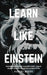 Learn Like Einstein: Strategies and Techniques to Maximize Memory, Develop Unlimited Creativity and Discover the Genius Within (Speed Readi by Robert Myers