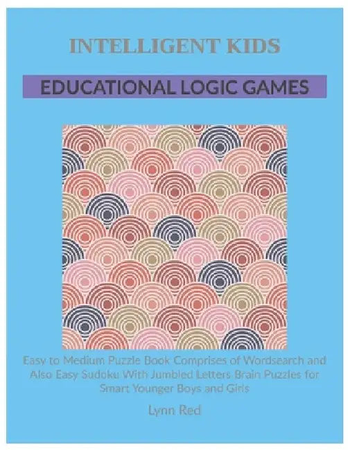 Intelligent Kids Educational Logic Games: Easy to Medium Puzzle Book Comprises of Wordsearch and Also Easy Sudoku With Jumbled Letters Brain Puzzles f by Lynn Red