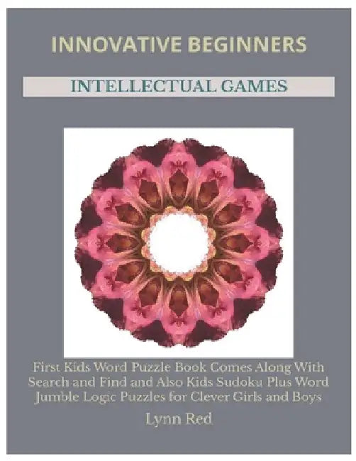 Innovative Beginners Intellectual Games: First Kids Word Puzzle Book Comes Along With Search and Find and Also Kids Sudoku Plus Word Jumble Logic Puzz by Lynn Red