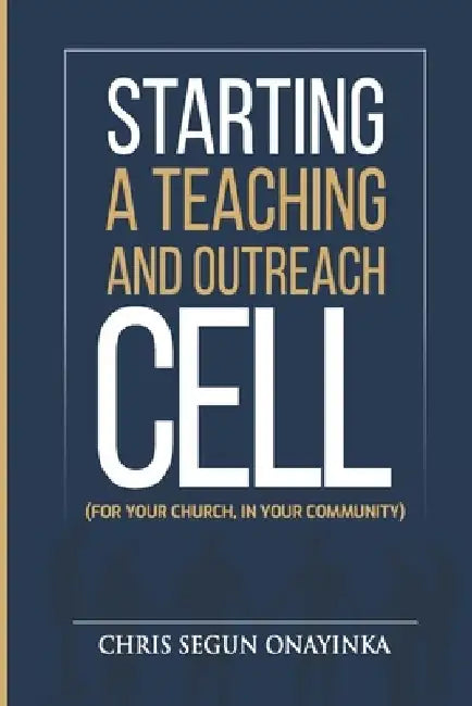 Starting a Teaching and Outreach Cell (for Your Church, in Your Community) by Chris Segun Onayinka