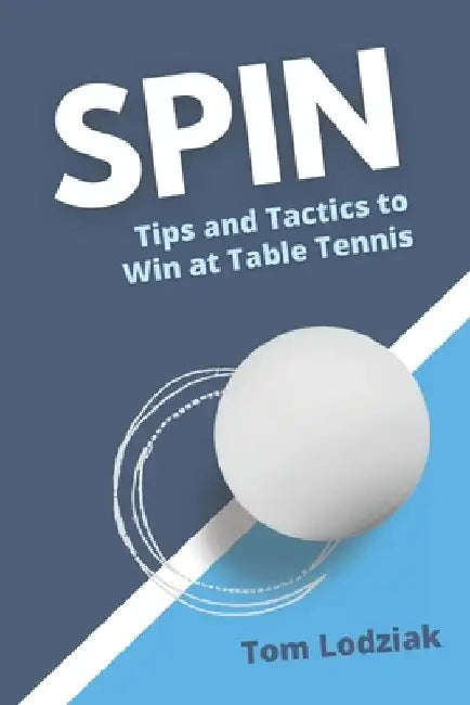 Spin: Tips and tactics to win at table tennis by Tom Lodziak