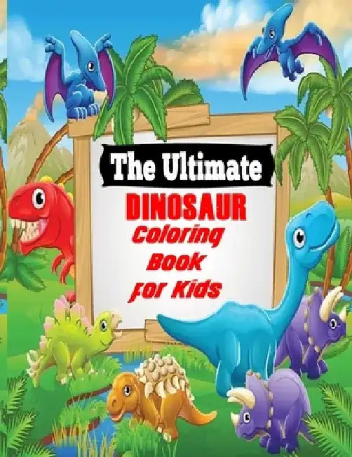 The Ultimate Dinosaur Coloring Book for Kids: Fun Children's Coloring Book for Boys & Girls with 120 Adorable Dinosaur Pages for Toddlers & Kids to Co by Mosharaf Raza
