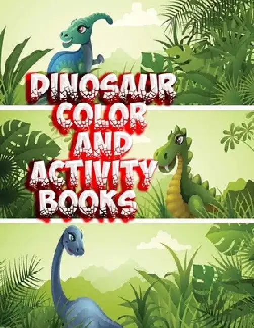 Dinosaur Color and Activity Books: With Over 120 Pictures to Color, Puzzle and More by Mosharaf Reza