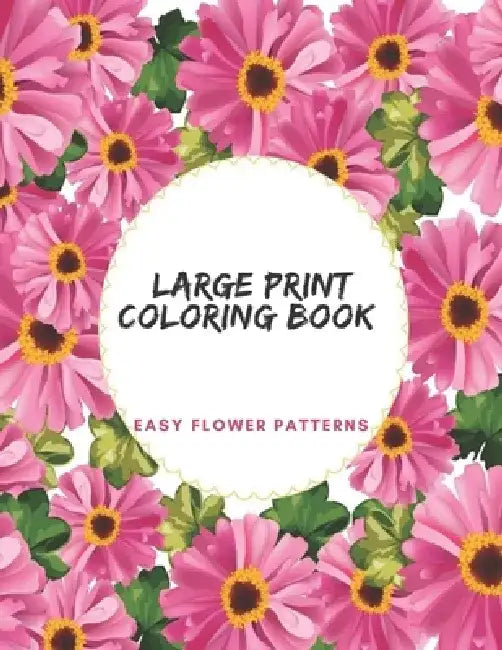 Large Print Coloring Book Easy Flower Patterns: An Adult Coloring Book with Bouquets, Wreaths, Swirls, Patterns, Decorations, Inspirational Designs, a by Flower Coloring Books