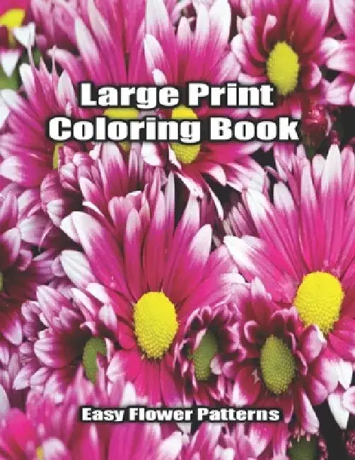 Large Print Coloring Book Easy Flower Patterns: An Adult Coloring Book with Bouquets, Wreaths, Swirls, Patterns, Decorations, Inspirational Designs, a by Flower Coloring Books