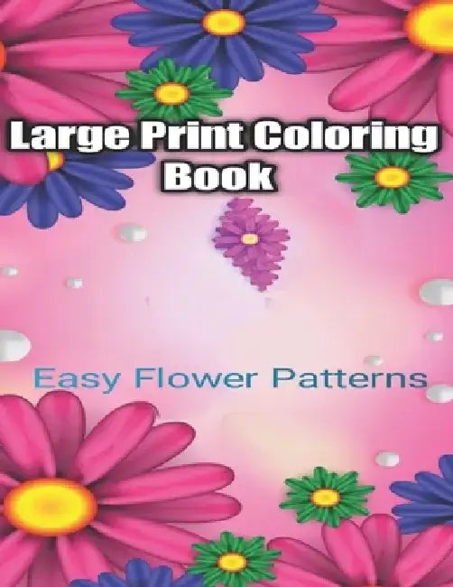 Large Print Coloring Book Easy Flower Patterns: An Adult Coloring Book with Bouquets, Wreaths, Swirls, Patterns, Decorations, Inspirational Designs, a by Flower Coloring Books