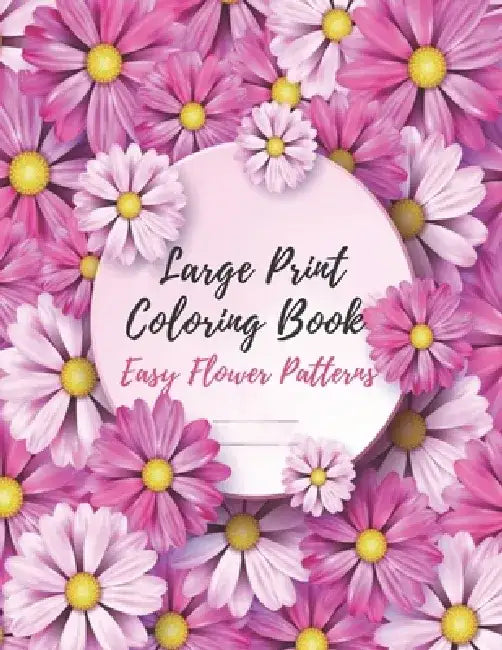 Large Print Coloring Book Easy Flower Patterns: An Adult Coloring Book with Bouquets, Wreaths, Swirls, Patterns, Decorations, Inspirational Designs, a by Flower Coloring Books