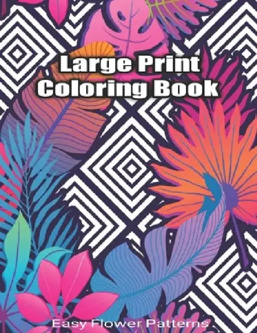 Large Print Coloring Book Easy Flower Patterns: An Adult Coloring Book with Bouquets, Wreaths, Swirls, Patterns, Decorations, Inspirational Designs, a by Flower Coloring Books