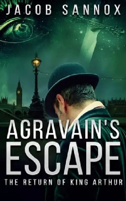 Agravain's Escape: The Return of King Arthur by Jacob Sannox