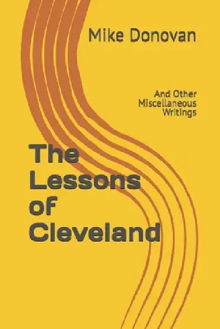 The Lessons of Cleveland: And Other Miscellaneous Writings by Mike Donovan