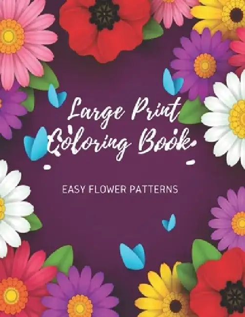 Large Print Coloring Book Easy Flower Patterns: An Adult Coloring Book with Bouquets, Wreaths, Swirls, Patterns, Decorations, Inspirational Designs, a by Flower Coloring Books