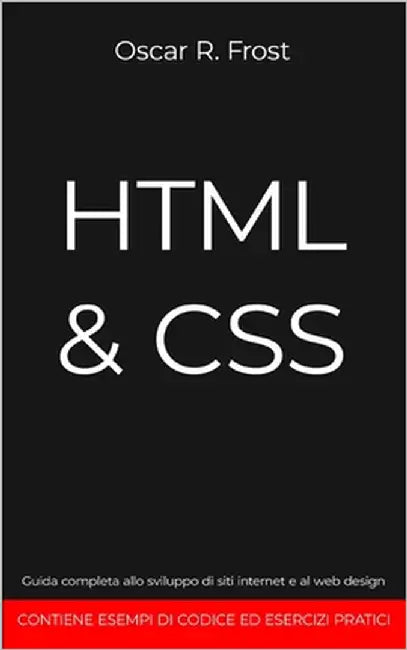 HTML & CSS: Guida completa allo sviluppo di siti internet e al web design. Contiene esempi di codice ed esercizi pratici. by Frost, Oscar R.