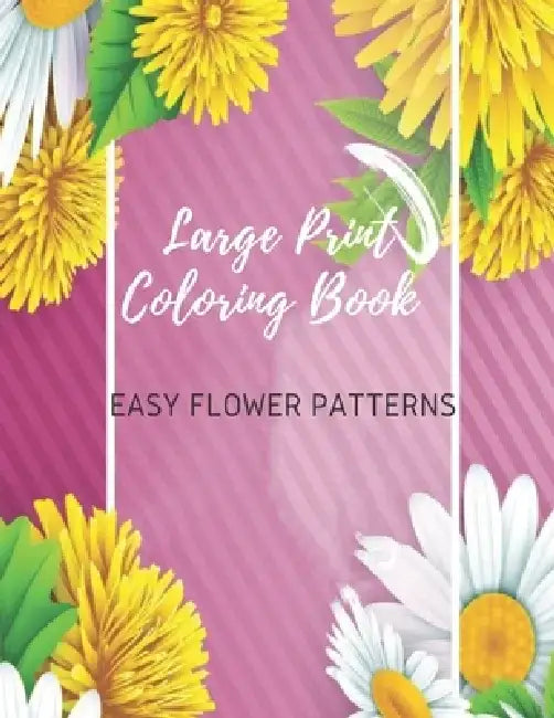 Large Print Coloring Book Easy Flower Patterns: An Adult Coloring Book with Bouquets, Wreaths, Swirls, Patterns, Decorations, Inspirational Designs, a by Flower Coloring Books