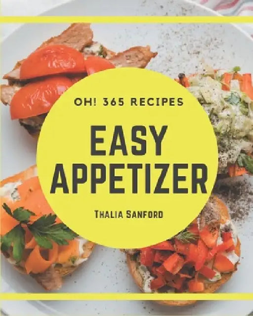 Oh! 365 Easy Appetizer Recipes: The Easy Appetizer Cookbook for All Things Sweet and Wonderful! by Thalia Sanford