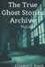 The True Ghost Stories Archive: Volume 11: 50 Peculiar and Puzzling Tales by Elisabeth Busch