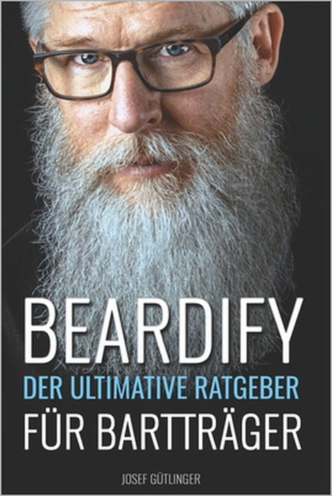 Beardify - Der ultimative Ratgeber für Bartträger by Josef Gütlinger