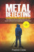 Metal Detecting Beginners to Pro Guide (2020 Edition): A Quick Beginners Guide to Pin Pointing Hidd by Coble, Fredrick