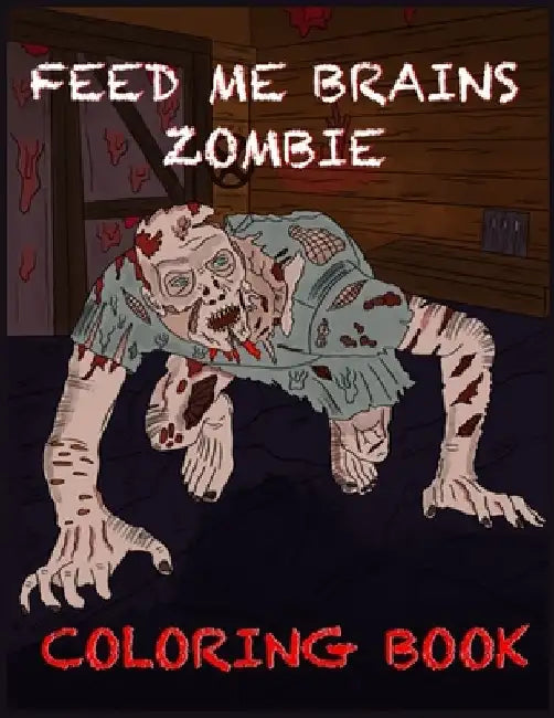 Feed Me Brains Zombie Coloring Book: Horror Coloring Book For Teens And Adults by Treasure Cave Prints