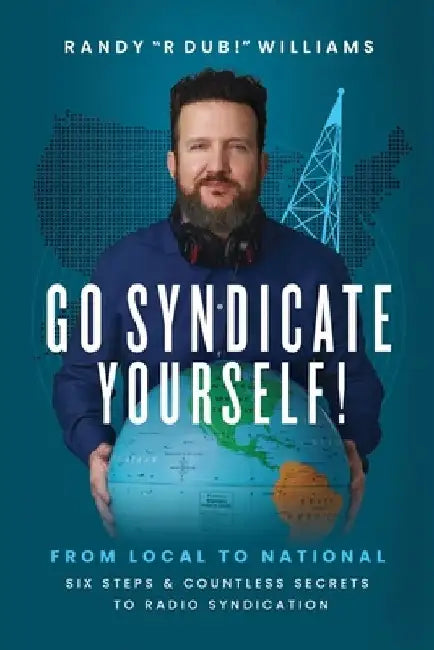 Go Syndicate Yourself!: From Local to National: Six Steps and Countless Secrets to Radio Syndication by Randy R. Dub! Williams