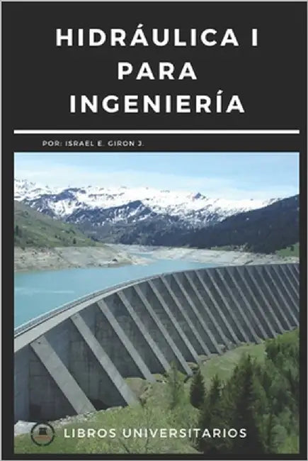 Hidráulica I Para Ingeniería: Libros Universitarios by Girón J., Israel E.