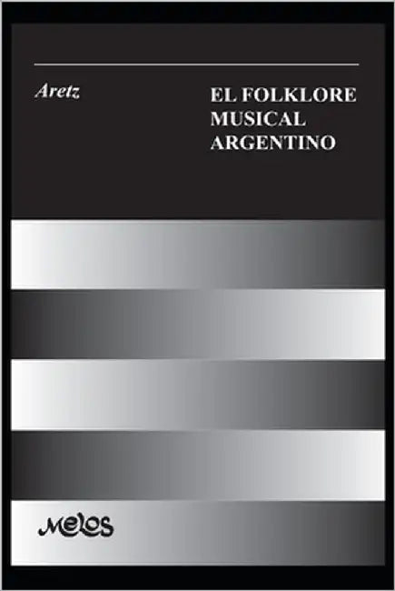 El Folklore Musical Argentino: con 91 ejemplos musicales, 33 esquemas y 8 láminas by Aretz, Isabel